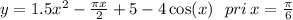 y = 1.5x ^{2} - \frac{\pi x}{2} + 5 - 4 \cos(x) \: \: \: pri \: x = \frac{\pi}{6}