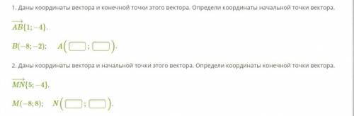 1. Даны координаты вектора и конечной точки этого вектора. Определи координаты начальной точки векто