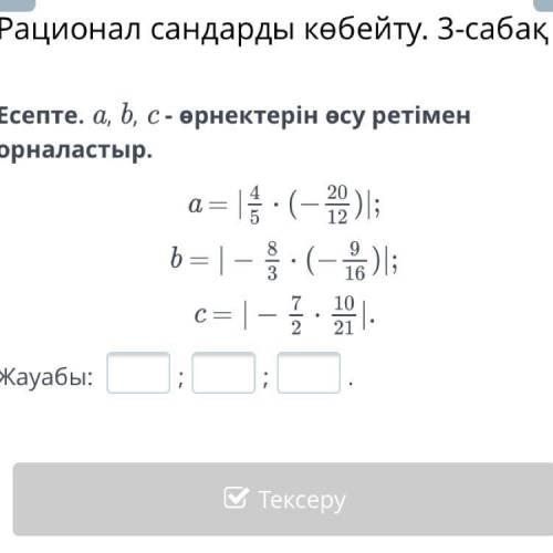 Есепте:a,b,c орнектерын осу ретымен орналастыр помагите