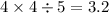 4 \times 4 \div 5 = 3.2