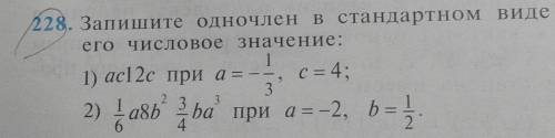 228. Запишите одночлен в стандартном виде и найдите его ЧИСЛОВое значение:1) ac12с при а = --3342) a