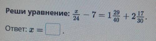 Реши уравнение: x/24 - 7 целых = 1 целая 29/40 +2 целых 17/30 OnlineMektep 5 класс тема: Сложение см