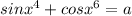 sinx^{4} + cosx^{6} =a