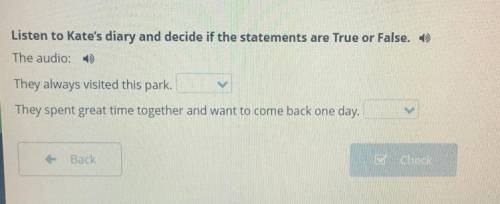 Listen to Kate's diary and decide if the statements are True or False. 4) The audio: 4 They always v