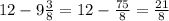 12 - 9 \frac{3}{8} = 12 - \frac{75}{8} = \frac{21}{8}