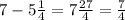 7 - 5 \frac{1}{4} = 7 \frac{27}{4} = \frac{7}{4}