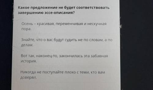 Какое предложение не будет соответствовать завершению эссе-описания?Осень - красивая, переменчивая и