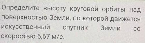 определите высоту круговой орбиты над поверхностью земли по которой движется искусственный спутник З