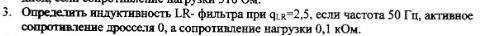 Скинуть с решением Определить индуктивность LR-фильтра при qlr=2,5,если частота 50Гц,активное сопрот