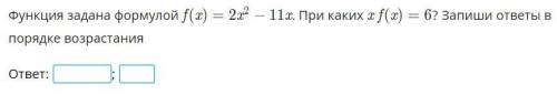 Функция задана формулой f(x)=2x^2-11x. При каких xf(x)=6? Запишите ответы в порядке возрастания