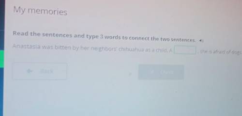 My memoriesRead the sentences and type 3 words to connect the two sentences. ​