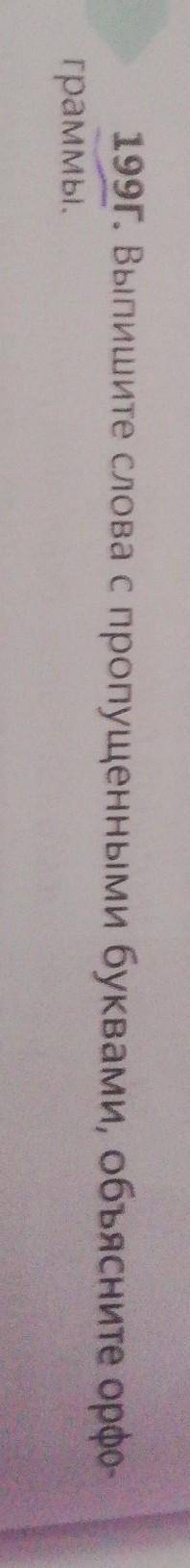 199г. Выпишите слова с пропущенными буквами, объясните орфо-граммы.​