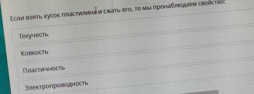 Если взять кусок пластилина и сжать его, то мы пронаблюдаем свойство: ТекучестьКОВКОСТЬПластичностьЭ