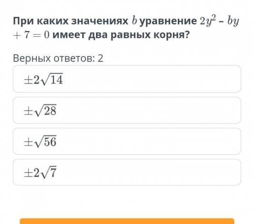 При каких значениях b уравнение 2y2 – by + 7 = 0 имеет два равных корня?​