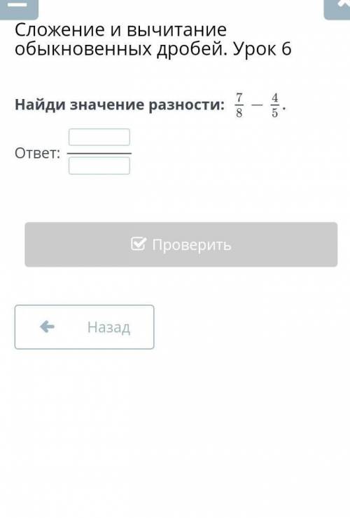 Сложение и вычитание обыкновенных дробей. Урок 6 Найди значение разности: ответ: