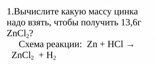 Вычислите какую массу цинка надо взять, чтобы получить 13,6г ZnCl2? Схема реакции: Zn + HCl → ZnCl2