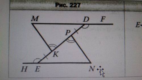 На рисунке 227 DP = КЕ, ∠FDP = ∠KEH, ∠MKD =∠NPE. Докажите, что MD = NE.