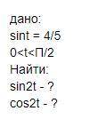 Дано: sint = 4/5 0 Найти: sin2t - ? cos2t - ?