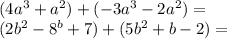 (4a^{3} +a^{2} ) +(-3a^{3} -2a^{2} )=\\(2b^{2} -8^{b} +7)+(5b^{2} +b-2)=