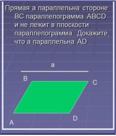 Прямая а параллельна стороне ВС параллелограмма ABCD и не лежит в плоскости параллелограмма. Докажит