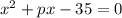 x {}^{2} + px - 35 = 0