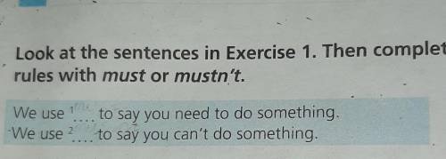 Look at the sentences in Exercise 1. Then complete the rules with must or mustn't.We use ... to say