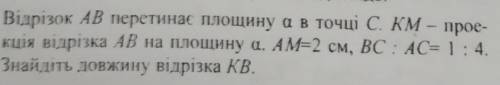 Відрізок AB перетинає площину а в точці С. КМ - проекція відрізка АВ нв площину а. АМ=2см, ВС : АС=