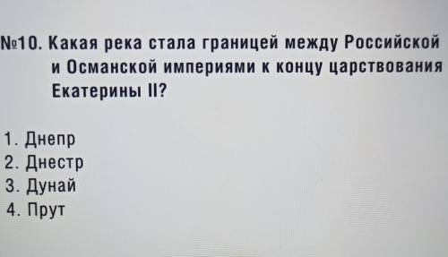 No10. Какая река стала границей между Российской и Османской империями к концу царствованияЕкатерины