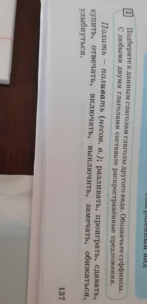 подберите к данным глаголам глаголы другого вида.Обозначи суффиксы.С любыми двумя глаголами составьт