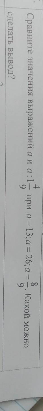 Сравните значение выражений a и a:1 4/9 при a =13, a=26,a = 8/9​