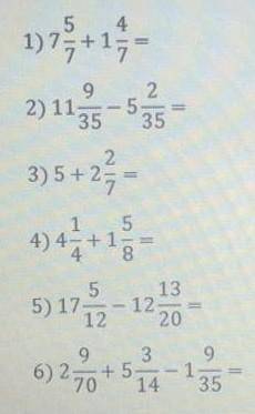 1) 7 5/7+1 4/7= 2)11 9/35-5 2/35=3)5+2 2/7=4)4 1/4+1 5/8=5)17 5/12-12 13/20=6)2 7/90+5 3/14-1 9/35=❗