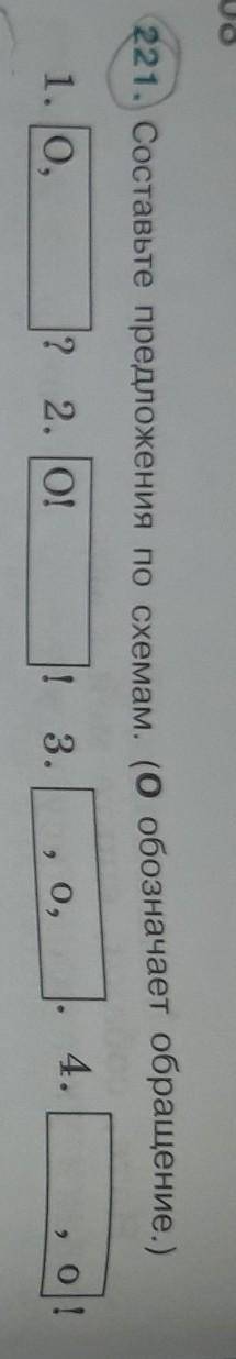 221. Составьте предложения по схемам. (о обозначает обращение) 1. о, ?2. О !3,о , .4,о !​