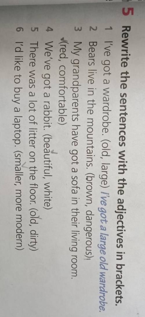 5 Rewrite the sentences with the adjectives in brackets. 1 I've got a wardrobe. (old, large) I've go