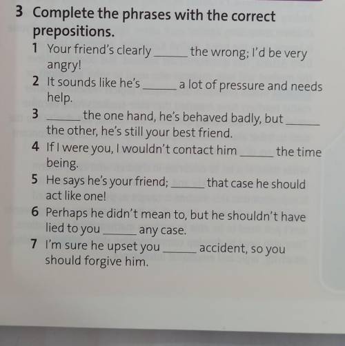 M at3 Complete the phrases with the correctprepositions.1 Your friend's clearly the wrong; I'd be ve