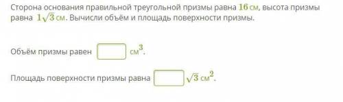 Сторона основания правильной треугольной призмы равна 16см, высота призмы равна 13–√ см. Вычисли объ