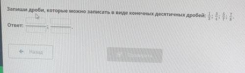 Запиши дроби, которые можно записать в виде конечных десятичных дробей: A -ответ:- НазадПроверить​