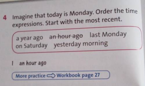 4. Imagine that today is Monday. Order the time expressions. Start with the most recent.a year ago,