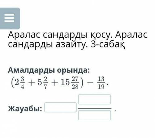 Аралас сандарды қосу. Аралас сандарды азайту. 3-сабақ Амалдарды орында:( 2 4/3 + 5 7/2 + 15 28/27 )-