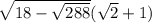 \sqrt{18-\sqrt{288}} (\sqrt{2}+1)