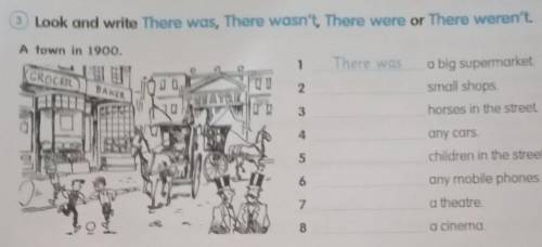 НУЖЕН ОТВЕТ Look and write There was/ There wasn't/ There were or There weren't.A town in 1900.1)a b