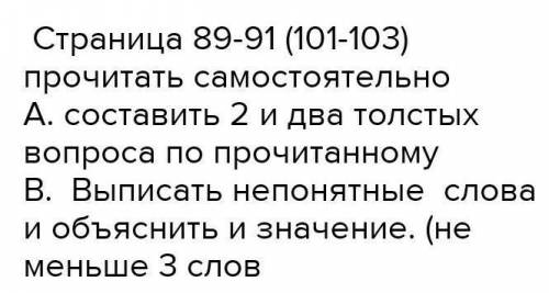 Страница 89-91 (101-103) прочитать самостоятельно А. составить 2 и два толстых вопроса по прочитанно