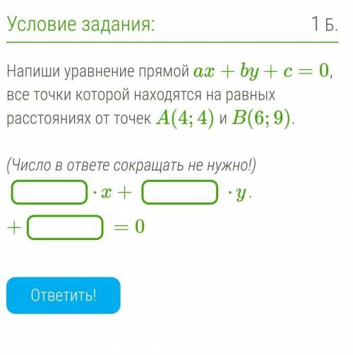 Напиши уравнение прямой ax+by+c=0, все точки которой находятся на равных расстояниях от точек A(4;4)