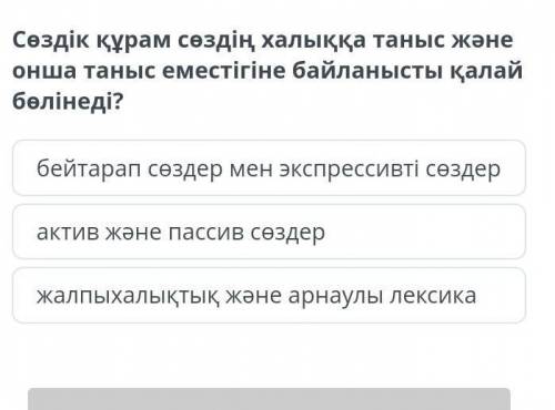 Сөздік құрам сөздің халыққа таныс және онша таныс еместігіне байланысты қалай бөлінеді?​