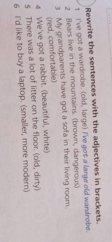 5 Rewrite the sentences with the adjectives in brackets. 1 I've got a wardrobe. (old, large) I've go