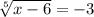 \sqrt[5]{x-6}=-3