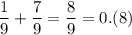 \dfrac{1}{9} + \dfrac{7}{9} = \dfrac{8}{9} = 0.(8)