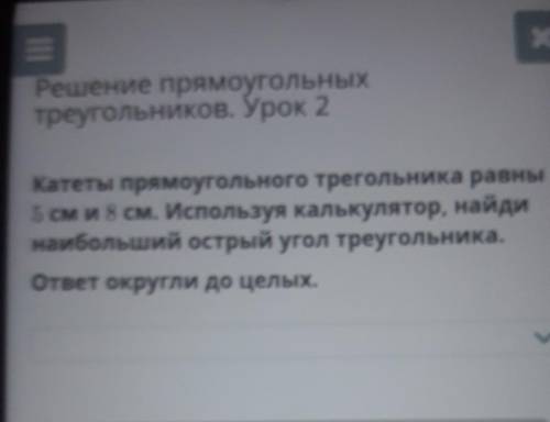 Катеты прямоугольного трегольника равны 5 см и 8 см. Используя калькулятор, найдинаибольший острый у