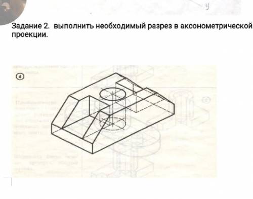 Задание2. выполнить необходимый разрез в аксонометрической проекции