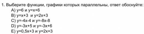 Выберите функции, графики которых параллельны, ответ обоснуйте: A) y=6 и y=x+6B) y=x+3 и y=2x+3C) y=