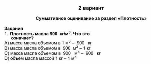 плотность масла 900 кг/м³ Что это означает? А)масса масла объёмом в 1 м^3-900 кг В)... С)... дальше